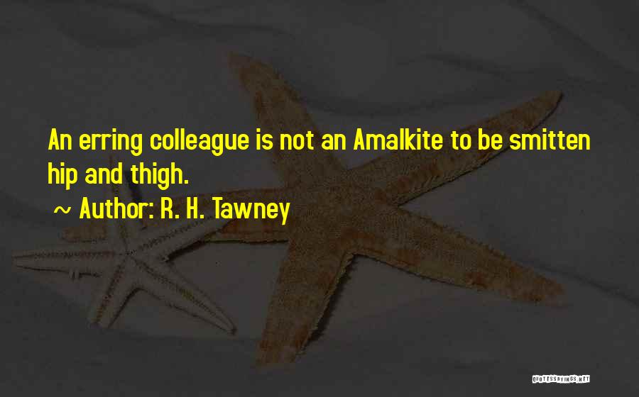 R. H. Tawney Quotes: An Erring Colleague Is Not An Amalkite To Be Smitten Hip And Thigh.