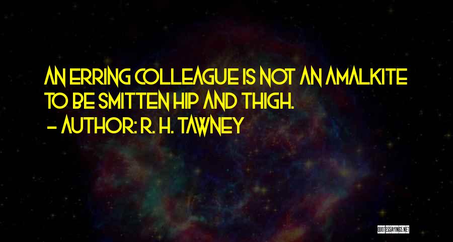 R. H. Tawney Quotes: An Erring Colleague Is Not An Amalkite To Be Smitten Hip And Thigh.