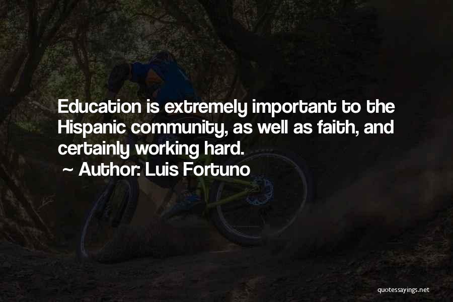 Luis Fortuno Quotes: Education Is Extremely Important To The Hispanic Community, As Well As Faith, And Certainly Working Hard.