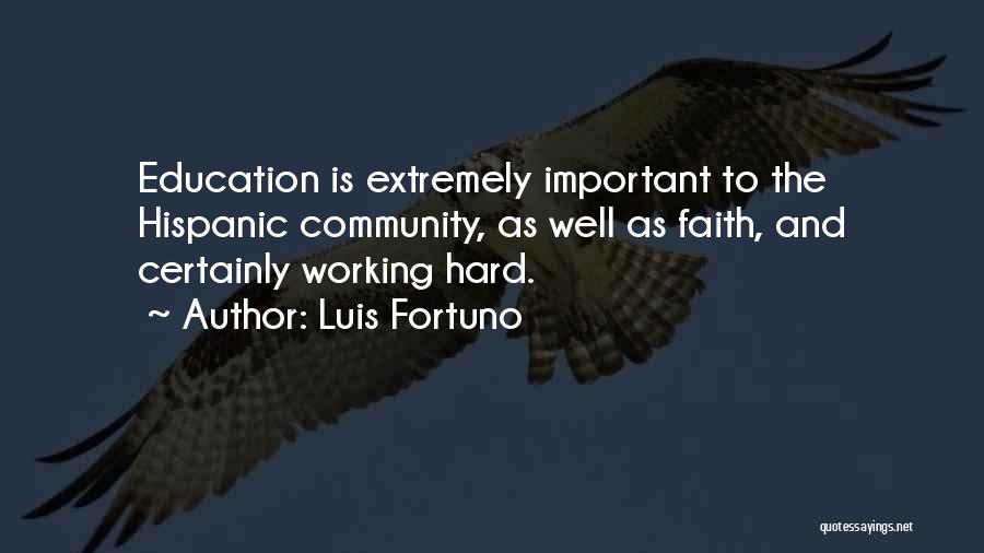 Luis Fortuno Quotes: Education Is Extremely Important To The Hispanic Community, As Well As Faith, And Certainly Working Hard.