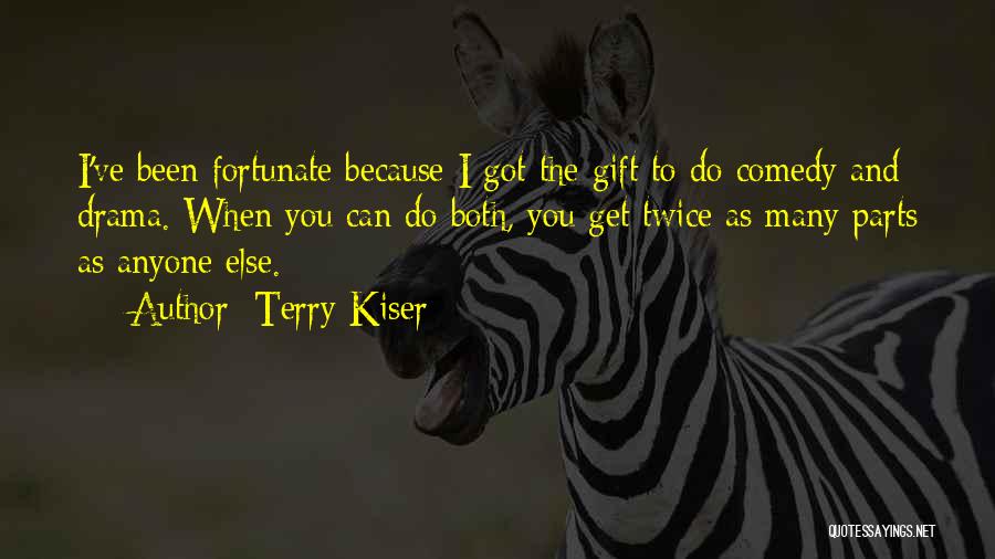 Terry Kiser Quotes: I've Been Fortunate Because I Got The Gift To Do Comedy And Drama. When You Can Do Both, You Get