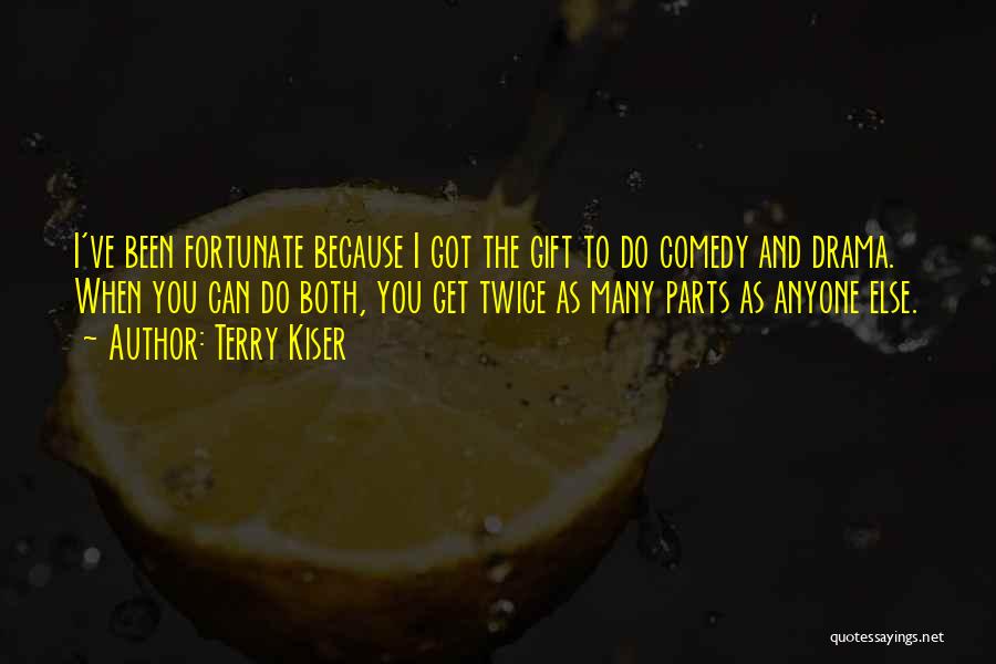 Terry Kiser Quotes: I've Been Fortunate Because I Got The Gift To Do Comedy And Drama. When You Can Do Both, You Get