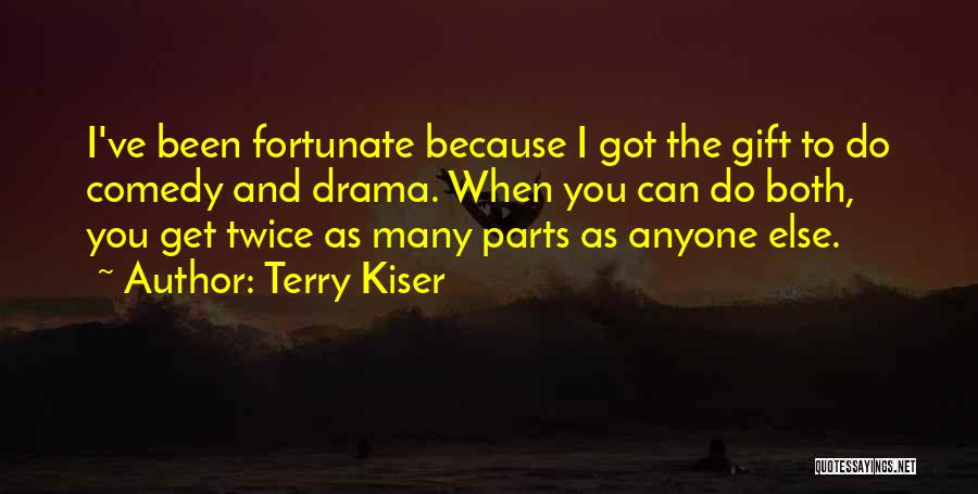Terry Kiser Quotes: I've Been Fortunate Because I Got The Gift To Do Comedy And Drama. When You Can Do Both, You Get