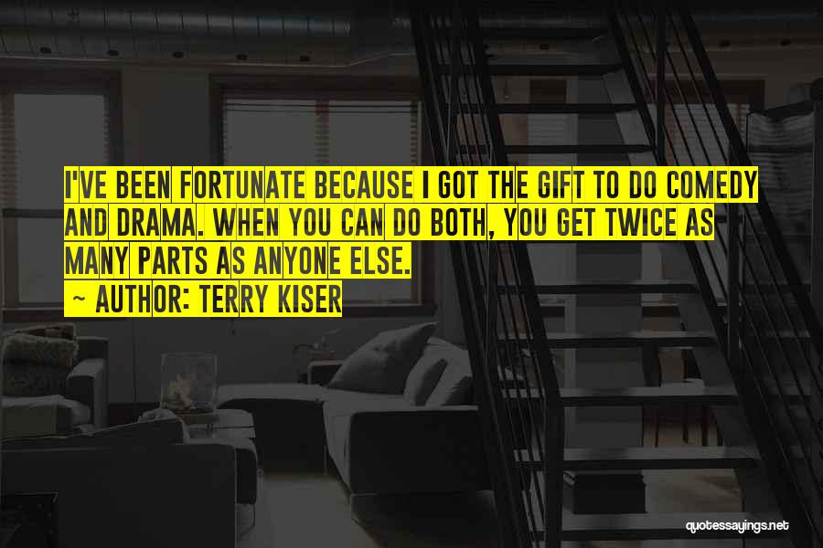 Terry Kiser Quotes: I've Been Fortunate Because I Got The Gift To Do Comedy And Drama. When You Can Do Both, You Get