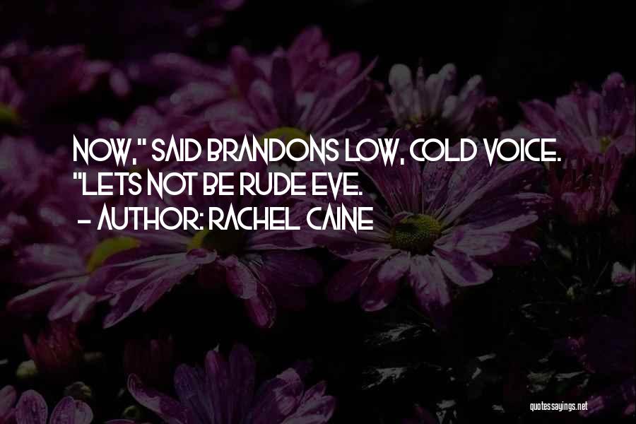 Rachel Caine Quotes: Now, Said Brandons Low, Cold Voice. Lets Not Be Rude Eve.
