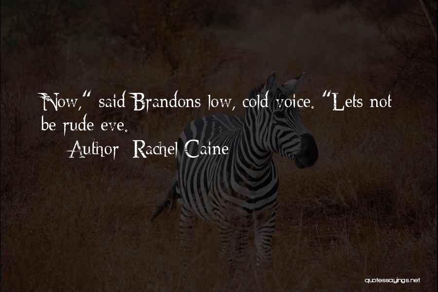 Rachel Caine Quotes: Now, Said Brandons Low, Cold Voice. Lets Not Be Rude Eve.
