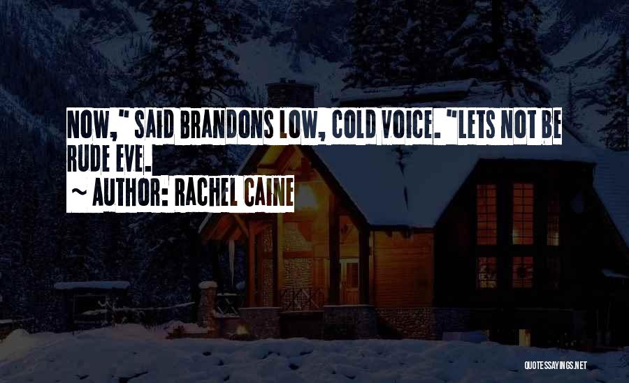 Rachel Caine Quotes: Now, Said Brandons Low, Cold Voice. Lets Not Be Rude Eve.
