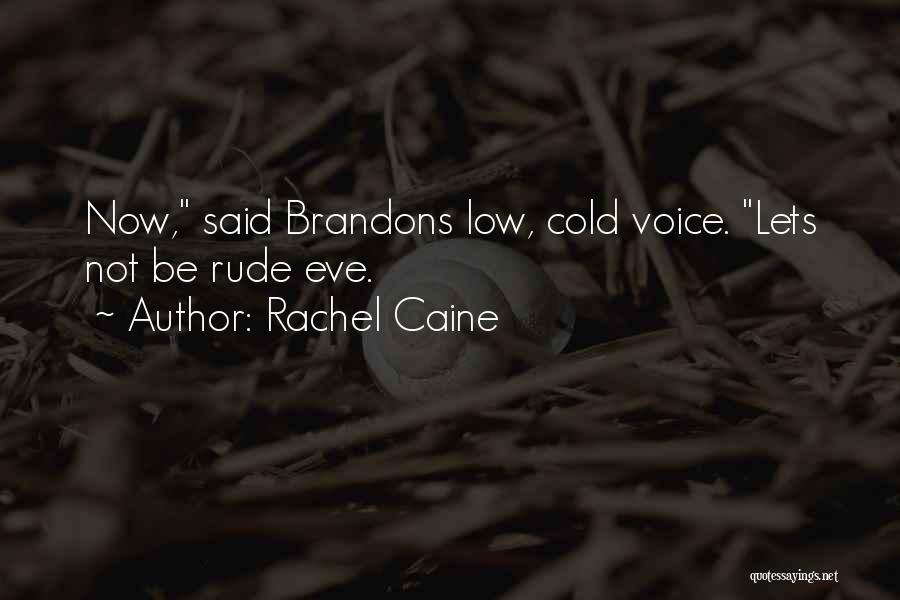 Rachel Caine Quotes: Now, Said Brandons Low, Cold Voice. Lets Not Be Rude Eve.