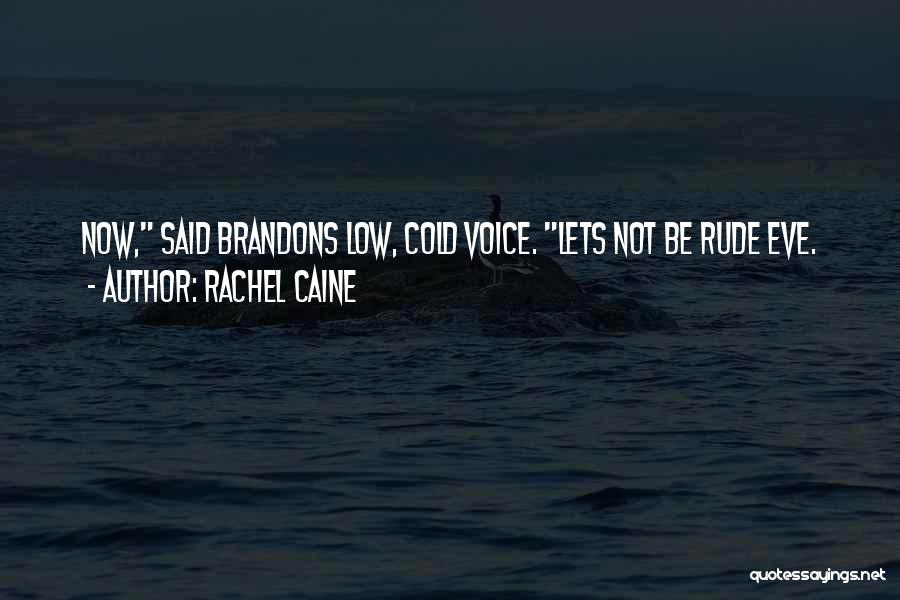 Rachel Caine Quotes: Now, Said Brandons Low, Cold Voice. Lets Not Be Rude Eve.