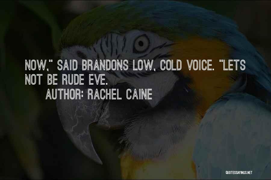 Rachel Caine Quotes: Now, Said Brandons Low, Cold Voice. Lets Not Be Rude Eve.