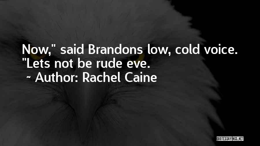 Rachel Caine Quotes: Now, Said Brandons Low, Cold Voice. Lets Not Be Rude Eve.