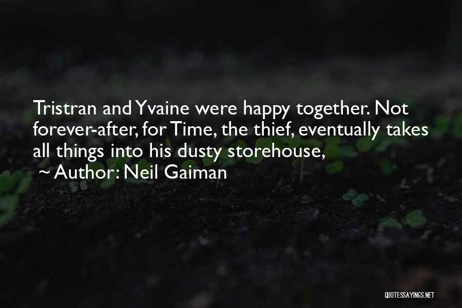 Neil Gaiman Quotes: Tristran And Yvaine Were Happy Together. Not Forever-after, For Time, The Thief, Eventually Takes All Things Into His Dusty Storehouse,