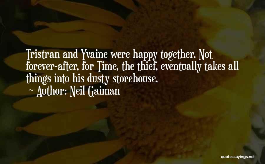 Neil Gaiman Quotes: Tristran And Yvaine Were Happy Together. Not Forever-after, For Time, The Thief, Eventually Takes All Things Into His Dusty Storehouse,