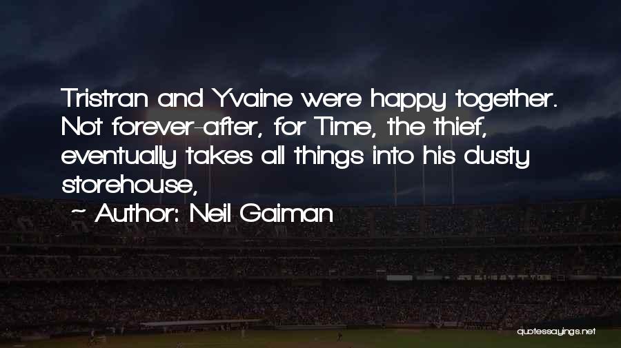 Neil Gaiman Quotes: Tristran And Yvaine Were Happy Together. Not Forever-after, For Time, The Thief, Eventually Takes All Things Into His Dusty Storehouse,