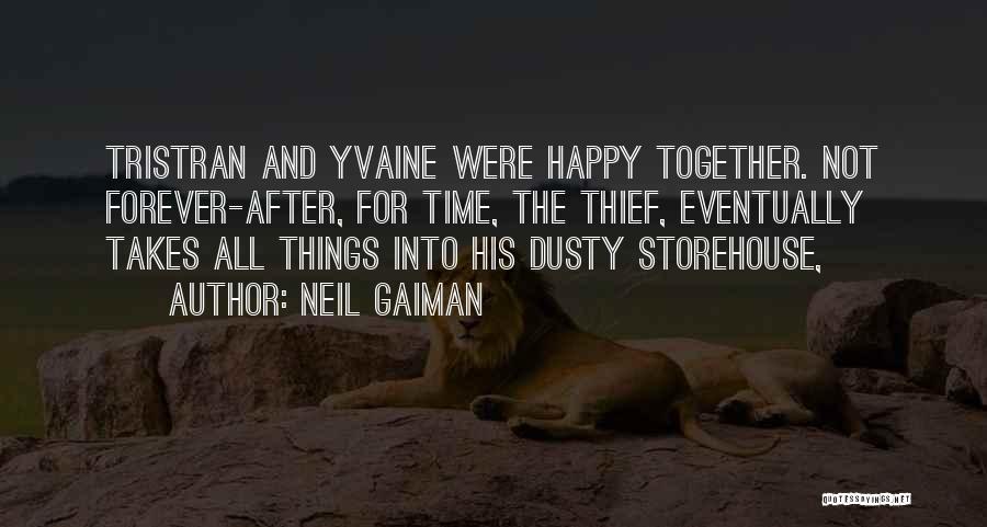 Neil Gaiman Quotes: Tristran And Yvaine Were Happy Together. Not Forever-after, For Time, The Thief, Eventually Takes All Things Into His Dusty Storehouse,