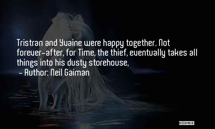 Neil Gaiman Quotes: Tristran And Yvaine Were Happy Together. Not Forever-after, For Time, The Thief, Eventually Takes All Things Into His Dusty Storehouse,