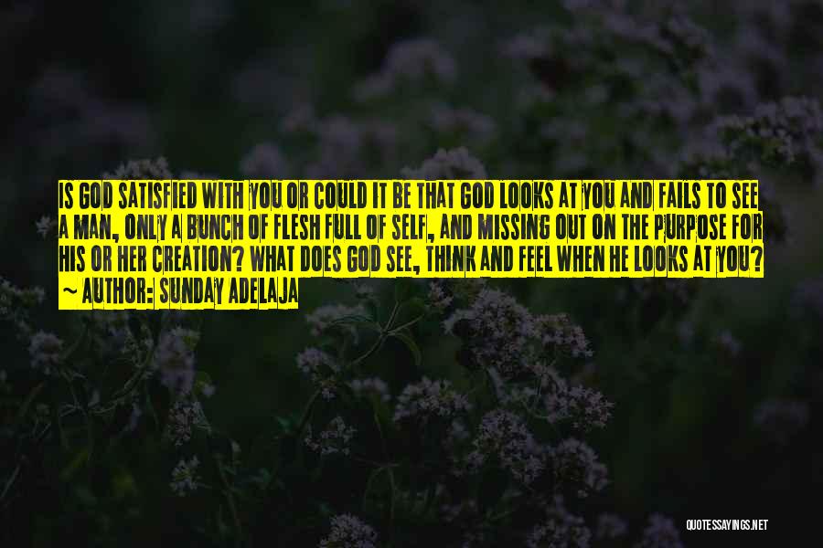 Sunday Adelaja Quotes: Is God Satisfied With You Or Could It Be That God Looks At You And Fails To See A Man,