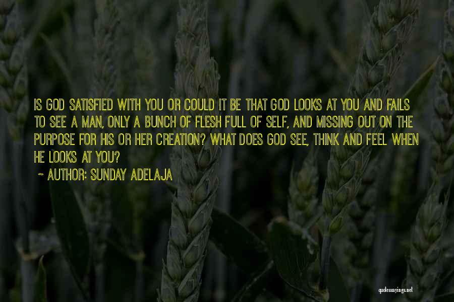 Sunday Adelaja Quotes: Is God Satisfied With You Or Could It Be That God Looks At You And Fails To See A Man,