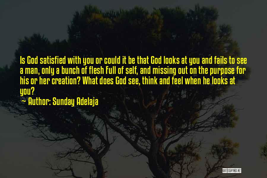 Sunday Adelaja Quotes: Is God Satisfied With You Or Could It Be That God Looks At You And Fails To See A Man,