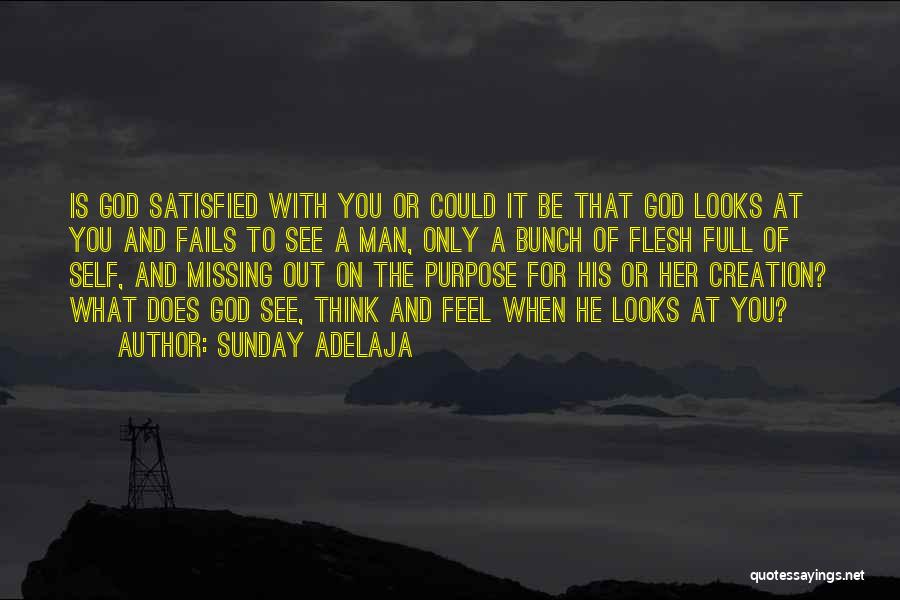 Sunday Adelaja Quotes: Is God Satisfied With You Or Could It Be That God Looks At You And Fails To See A Man,