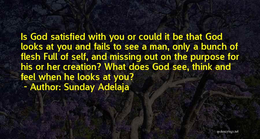 Sunday Adelaja Quotes: Is God Satisfied With You Or Could It Be That God Looks At You And Fails To See A Man,