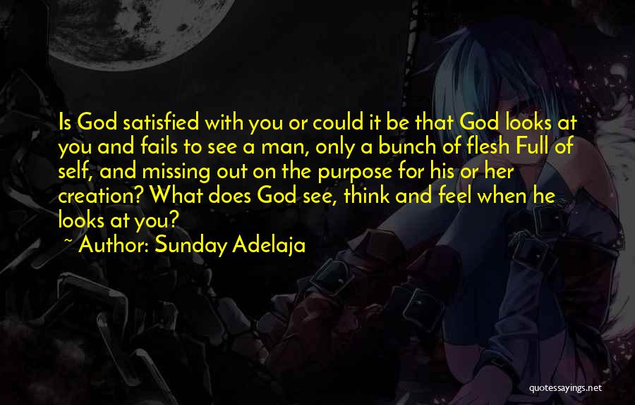 Sunday Adelaja Quotes: Is God Satisfied With You Or Could It Be That God Looks At You And Fails To See A Man,