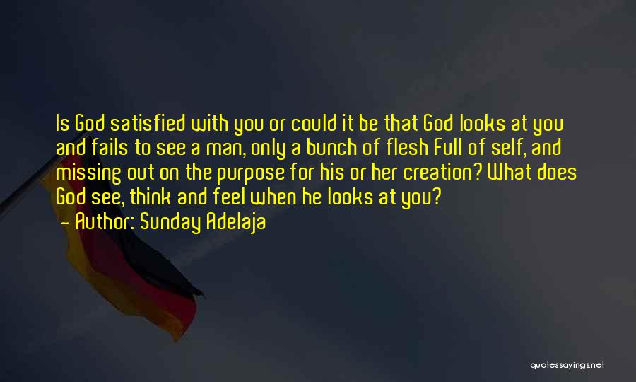 Sunday Adelaja Quotes: Is God Satisfied With You Or Could It Be That God Looks At You And Fails To See A Man,