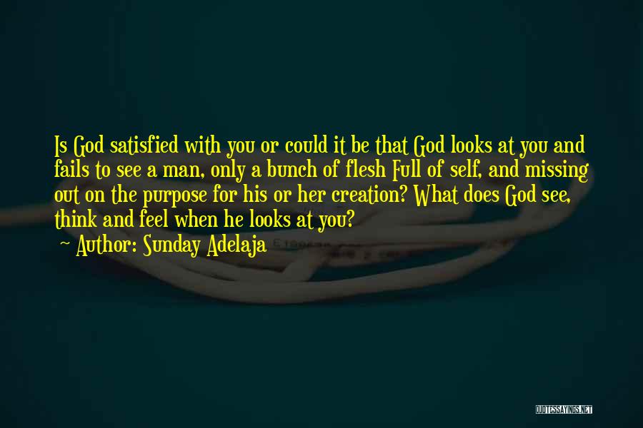 Sunday Adelaja Quotes: Is God Satisfied With You Or Could It Be That God Looks At You And Fails To See A Man,