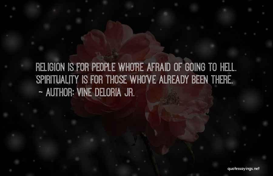Vine Deloria Jr. Quotes: Religion Is For People Who're Afraid Of Going To Hell. Spirituality Is For Those Who've Already Been There.