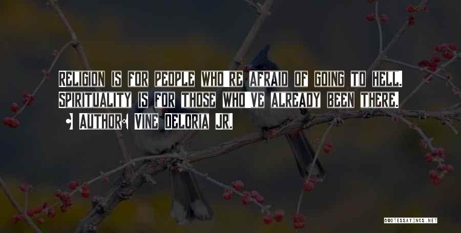 Vine Deloria Jr. Quotes: Religion Is For People Who're Afraid Of Going To Hell. Spirituality Is For Those Who've Already Been There.