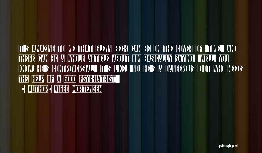 Viggo Mortensen Quotes: It's Amazing To Me That Glenn Beck Can Be On The Cover Of 'time,' And There Can Be A Whole