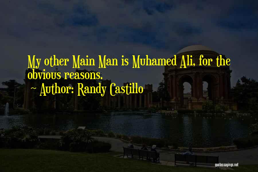 Randy Castillo Quotes: My Other Main Man Is Muhamed Ali, For The Obvious Reasons.