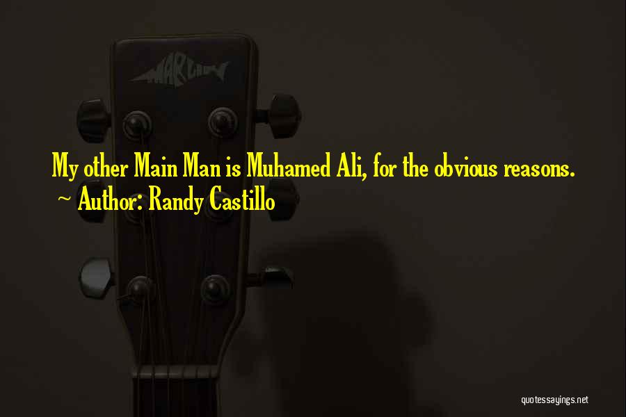 Randy Castillo Quotes: My Other Main Man Is Muhamed Ali, For The Obvious Reasons.