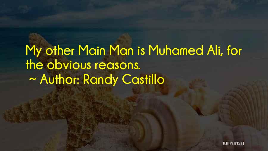 Randy Castillo Quotes: My Other Main Man Is Muhamed Ali, For The Obvious Reasons.