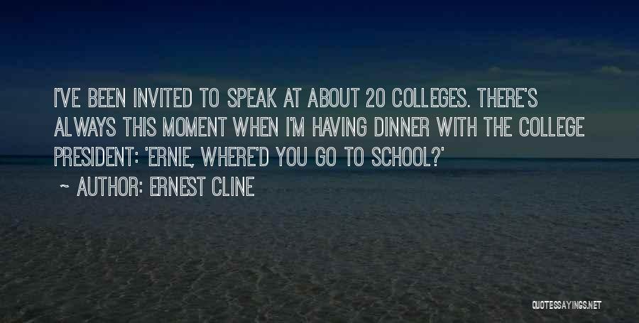 Ernest Cline Quotes: I've Been Invited To Speak At About 20 Colleges. There's Always This Moment When I'm Having Dinner With The College