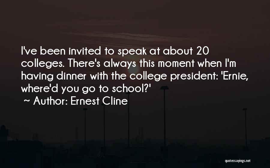 Ernest Cline Quotes: I've Been Invited To Speak At About 20 Colleges. There's Always This Moment When I'm Having Dinner With The College