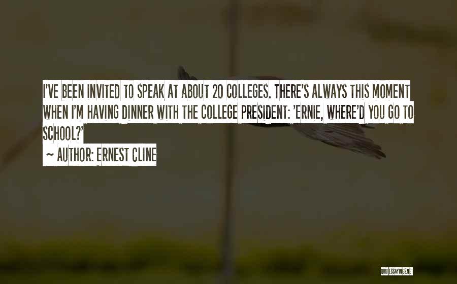 Ernest Cline Quotes: I've Been Invited To Speak At About 20 Colleges. There's Always This Moment When I'm Having Dinner With The College