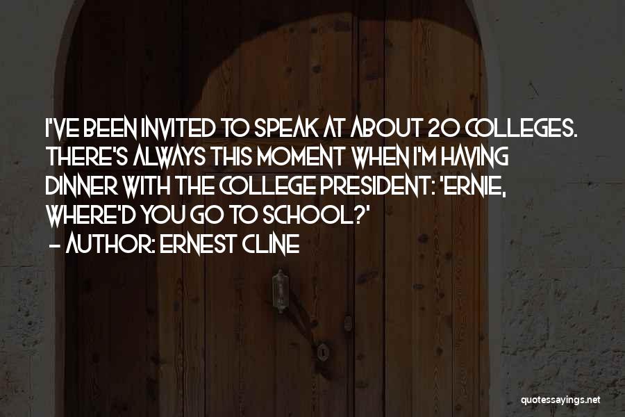 Ernest Cline Quotes: I've Been Invited To Speak At About 20 Colleges. There's Always This Moment When I'm Having Dinner With The College