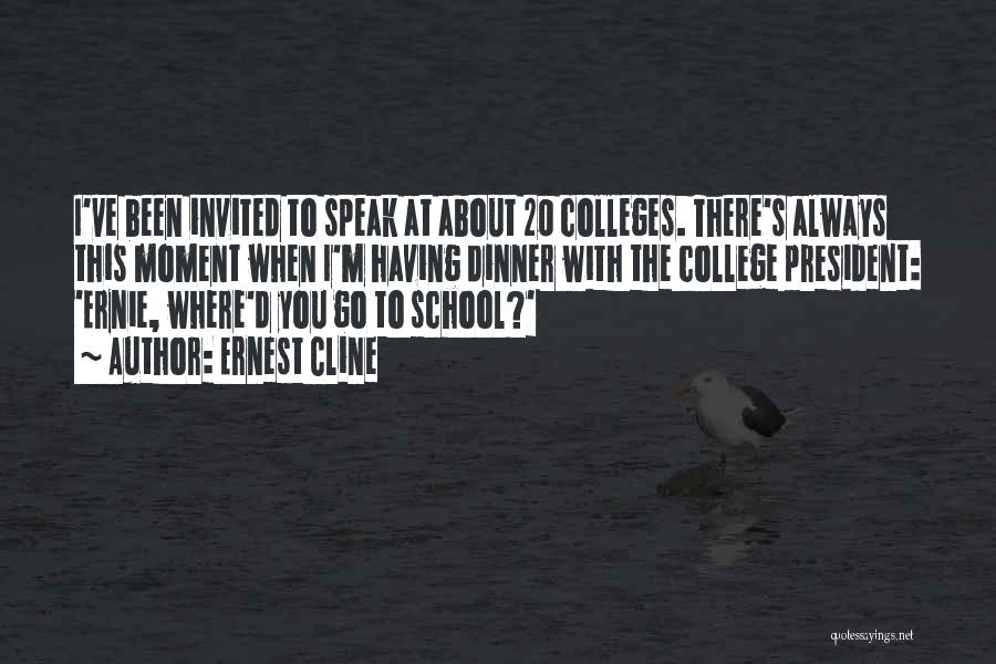 Ernest Cline Quotes: I've Been Invited To Speak At About 20 Colleges. There's Always This Moment When I'm Having Dinner With The College