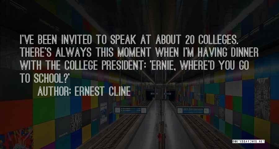 Ernest Cline Quotes: I've Been Invited To Speak At About 20 Colleges. There's Always This Moment When I'm Having Dinner With The College