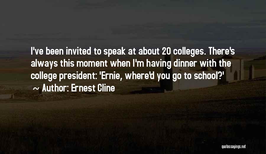 Ernest Cline Quotes: I've Been Invited To Speak At About 20 Colleges. There's Always This Moment When I'm Having Dinner With The College