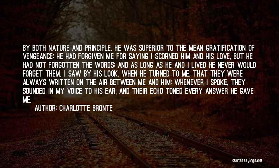 Charlotte Bronte Quotes: By Both Nature And Principle, He Was Superior To The Mean Gratification Of Vengeance: He Had Forgiven Me For Saying