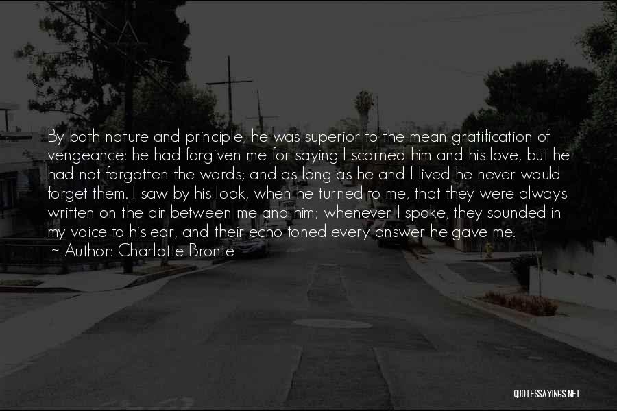 Charlotte Bronte Quotes: By Both Nature And Principle, He Was Superior To The Mean Gratification Of Vengeance: He Had Forgiven Me For Saying