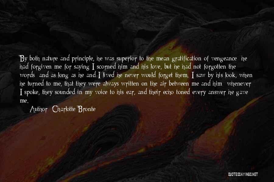 Charlotte Bronte Quotes: By Both Nature And Principle, He Was Superior To The Mean Gratification Of Vengeance: He Had Forgiven Me For Saying