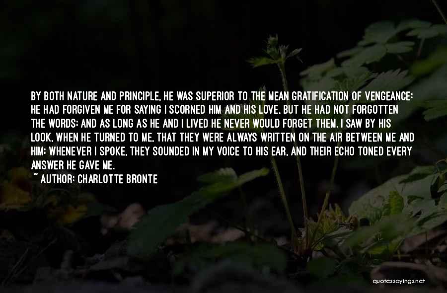 Charlotte Bronte Quotes: By Both Nature And Principle, He Was Superior To The Mean Gratification Of Vengeance: He Had Forgiven Me For Saying