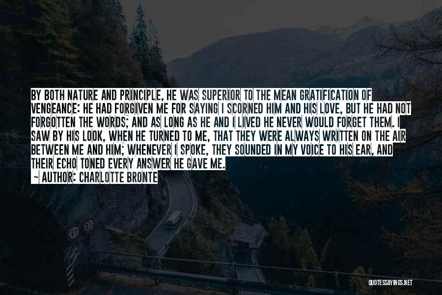 Charlotte Bronte Quotes: By Both Nature And Principle, He Was Superior To The Mean Gratification Of Vengeance: He Had Forgiven Me For Saying