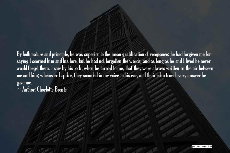 Charlotte Bronte Quotes: By Both Nature And Principle, He Was Superior To The Mean Gratification Of Vengeance: He Had Forgiven Me For Saying