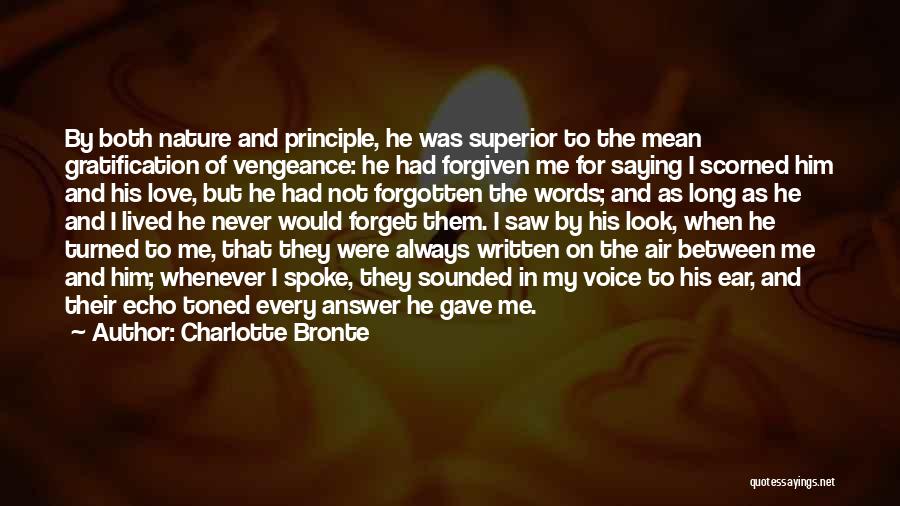 Charlotte Bronte Quotes: By Both Nature And Principle, He Was Superior To The Mean Gratification Of Vengeance: He Had Forgiven Me For Saying