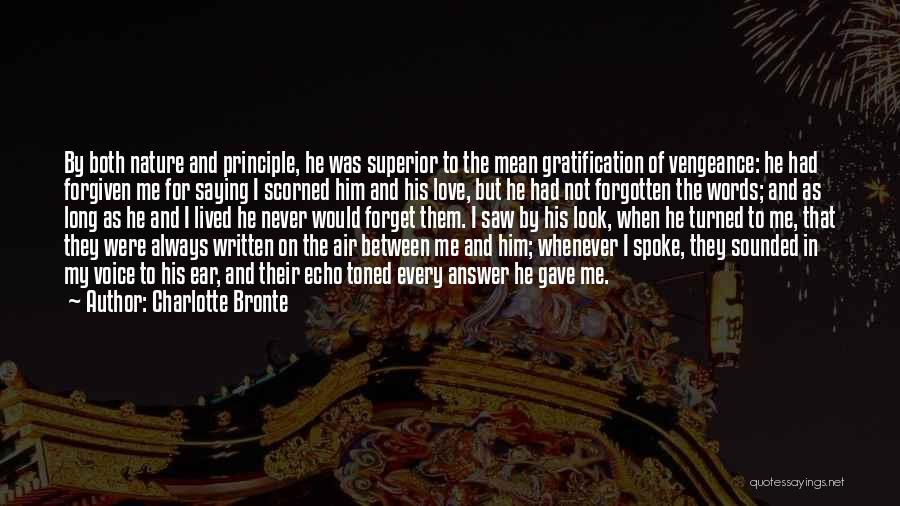 Charlotte Bronte Quotes: By Both Nature And Principle, He Was Superior To The Mean Gratification Of Vengeance: He Had Forgiven Me For Saying