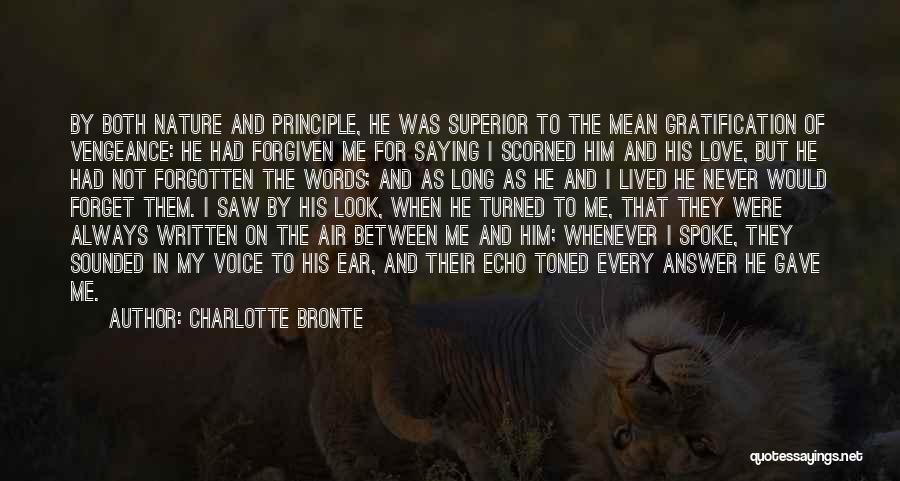 Charlotte Bronte Quotes: By Both Nature And Principle, He Was Superior To The Mean Gratification Of Vengeance: He Had Forgiven Me For Saying